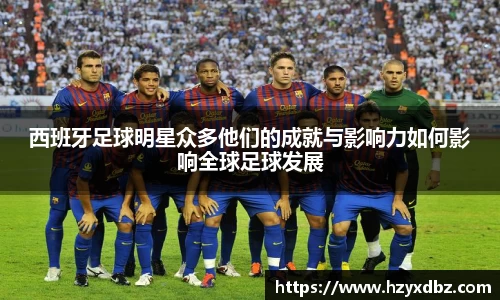 西班牙足球明星众多他们的成就与影响力如何影响全球足球发展